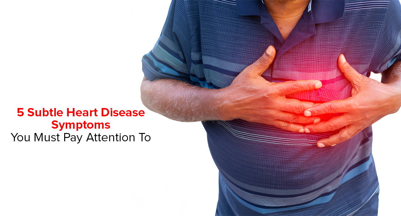 5 Subtle Heart Disease Symptoms You Must Pay Attention To